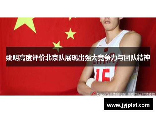 姚明高度评价北京队展现出强大竞争力与团队精神