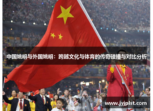 中国姚明与外国姚明：跨越文化与体育的传奇碰撞与对比分析