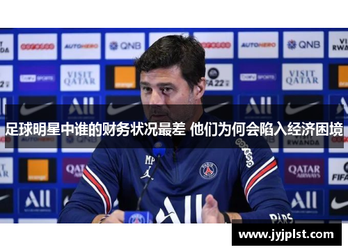足球明星中谁的财务状况最差 他们为何会陷入经济困境