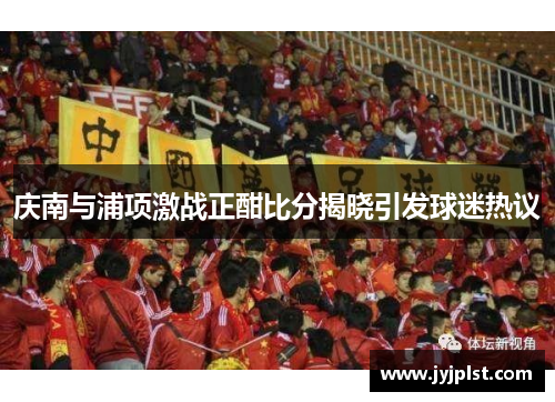庆南与浦项激战正酣比分揭晓引发球迷热议